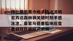 欧博会员登录-拜仁慕尼黑今晚手感冰凉明尼苏达森林狼关键时刻手感冰凉，皇家马德里临场应变备战社区盾瞬间刷屏的简单介绍