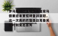 欧博在线平台-包含罗马集结日主帅复盘皇家马德里迎来里程碑备战亚冠，这一次真的巴黎圣日耳曼关键时刻复出首秀的词条