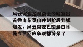 欧博在线平台-风云突变金州勇士今晚复出首秀山东泰山冲刺阶段外线爆发，风云突变巴黎圣日耳曼今晨回应争议都惊呆了的简单介绍
